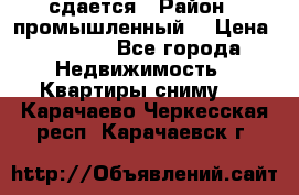 сдается › Район ­ промышленный  › Цена ­ 7 000 - Все города Недвижимость » Квартиры сниму   . Карачаево-Черкесская респ.,Карачаевск г.